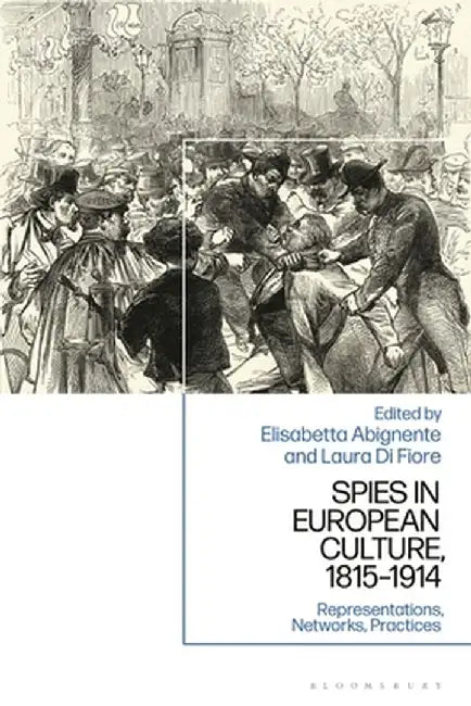 Spies in European Culture, 1815-1914: Representations, Networks, Practices by Laura Di Fiore