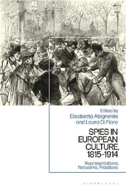 Spies in European Culture, 1815-1914: Representations, Networks, Practices by Laura Di Fiore, Elisabetta Abignente