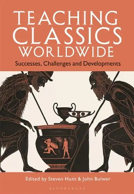 Teaching Classics Worldwide: Successes, Challenges and Developments by Steven Hunt