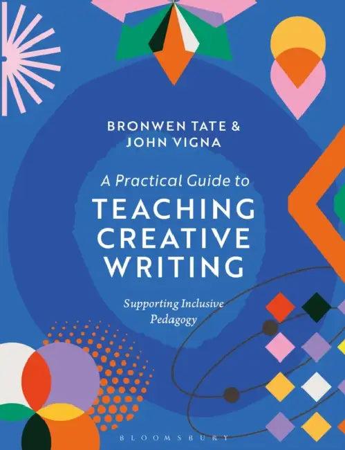 A Practical Guide to Teaching Creative Writing: Supporting Inclusive Pedagogy by Bronwen Tate, John Vigna