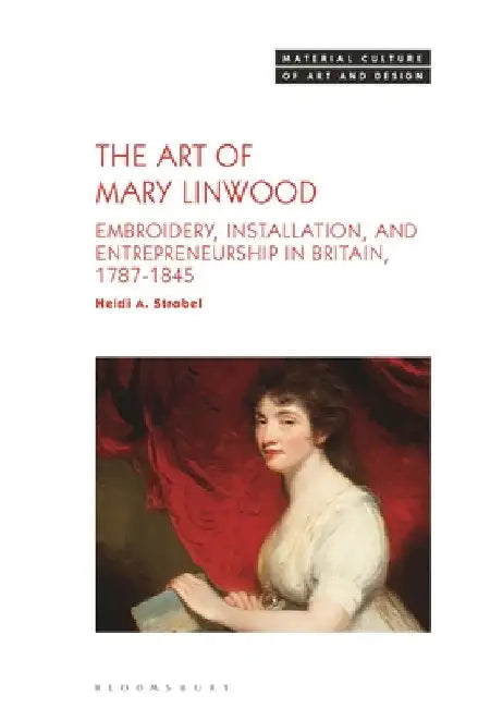 The Art of Mary Linwood: Embroidery, Installation, and Entrepreneurship in Britain, 1787-1845 by Heidi A. Strobel