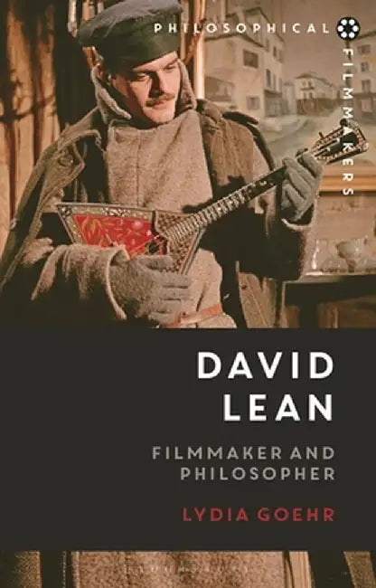 David Lean: Filmmaker and Philosopher by Lydia Goehr