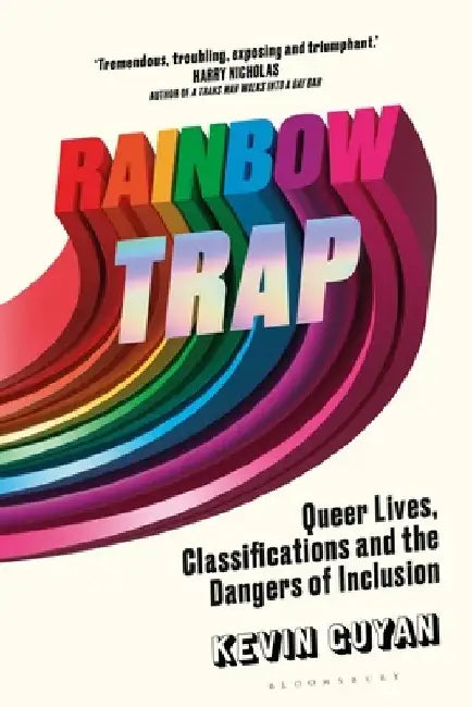 The Rainbow Trap: Queer Lives, Breaking the Rules and the Dangers of Inclusion by Kevin Guyan