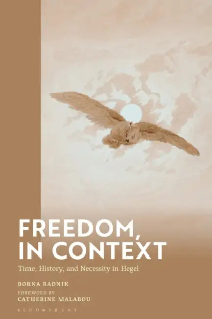 Freedom, in Context: Time, History, and Necessity in Hegel by Borna Radnik