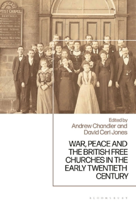 War, Peace and the British Free Churches, 1914-1945 by Andrew Chandler, David Ceri Jones
