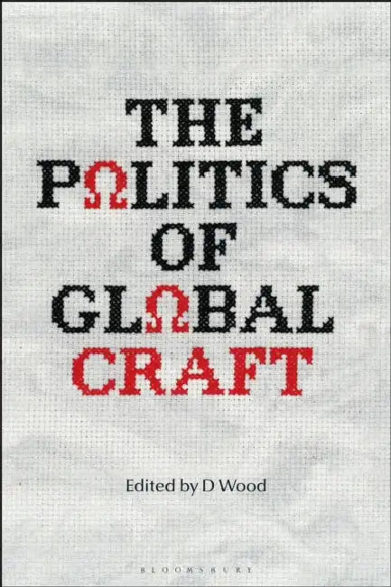 The Politics of Global Craft by D. Wood