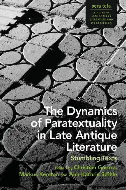 The Dynamics of Paratextuality in Late Antique Literature: Stumbling Texts by Christian Guerra, Marco Formisano, Markus Kersten