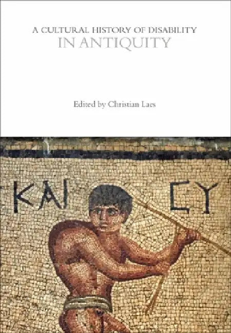 A Cultural History of Disability in Antiquity by Christian Laes