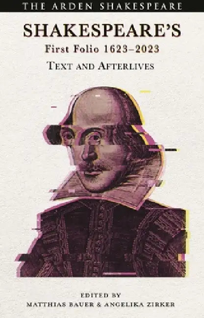 Shakespeare's First Folio 1623-2023: Text and Afterlives by Matthias Bauer, Angelika Zirker