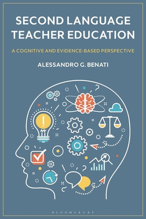 Second Language Teacher Education: A Cognitive and Evidence-Based Perspective by Alessandro G. Benati