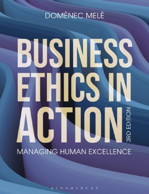 Business Ethics in Action: Managing Human Excellence by Domenec (IESE Business School, University of Navarra, Spain) Mele