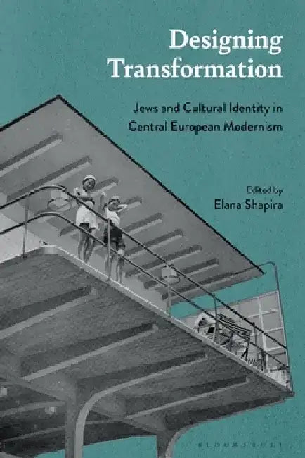 Designing Transformation: Jews and Cultural Identity in Central European Modernism by Elana Shapira