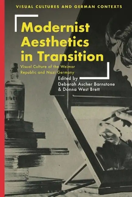 Modernist Aesthetics in Transition: Visual Culture of the Weimar Republic and Nazi Germany by Deborah Ascher Barnstone