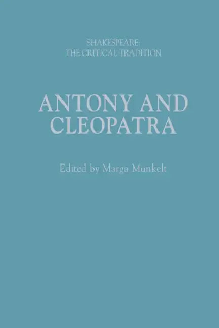 Antony and Cleopatra: Shakespeare: The Critical Tradition by Marga Munkelt, Brian Vickers, Joseph Candido