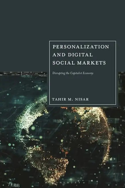 Personalization and Digital Social Markets: Disrupting the Capitalist Economy by Tahir M. Nisar