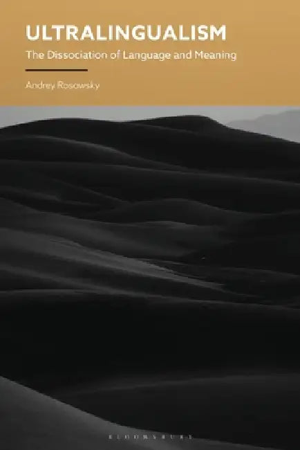 Ultralingualism: The Disassociation of Language from Meaning by Andrey Rosowsky