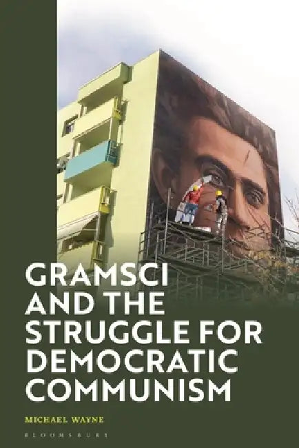 Gramsci and the Struggle for Democratic Communism by Michael Wayne