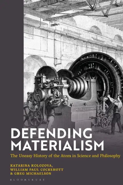 Defending Materialism: The Uneasy History of the Atom in Science and Philosophy by Katerina Kolozova, William Paul Cockshott, Greg Michaelson