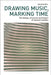 Drawing Music, Marking Time: The Design, Structure and Impact of Musical Notation by David Griffin