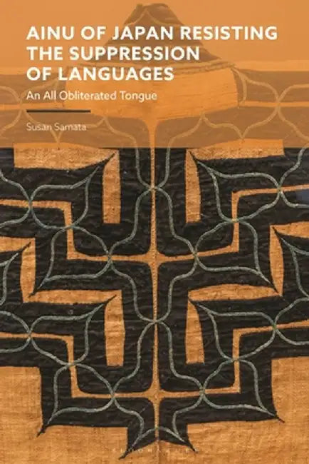 Ainu of Japan Resisting the Suppression of Languages: An All Obliterated Tongue by Susan Samata