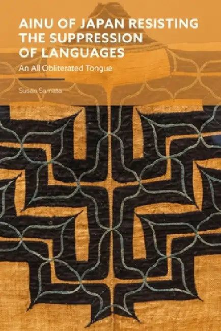 Ainu of Japan Resisting the Suppression of Languages: An All Obliterated Tongue by Susan Samata