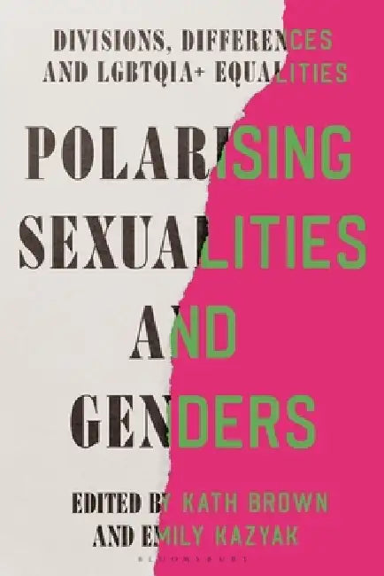 Polarising Sexualities and Genders: Divisions, Differences and Lgbtqia+ Equalities by Kath Browne