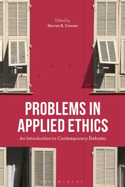 Problems in Applied Ethics: An Introduction to Contemporary Debates by Steven B. Cowan