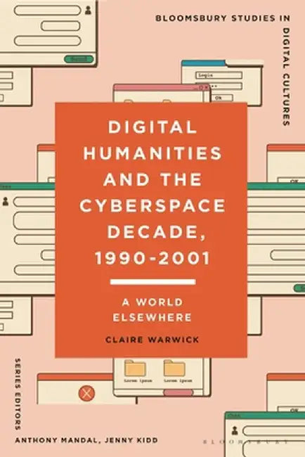 Digital Humanities and the Cyberspace Decade, 1990-2001: A World Elsewhere by Claire Warwick