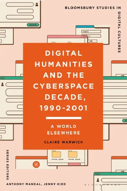 Digital Humanities and the Cyberspace Decade, 1990-2001: A World Elsewhere by Claire Warwick, Anthony Mandal, Jenny Kidd