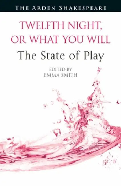 Twelfth Night, or What You Will the State of Play by Emma Smith, Ann Thompson, Lena Cowen Orlin