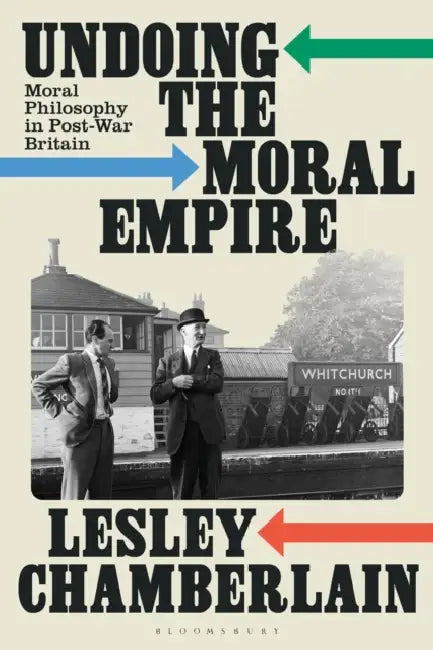Undoing the Moral Empire: Moral Philosophy in Post-War Britain by Lesley Chamberlain