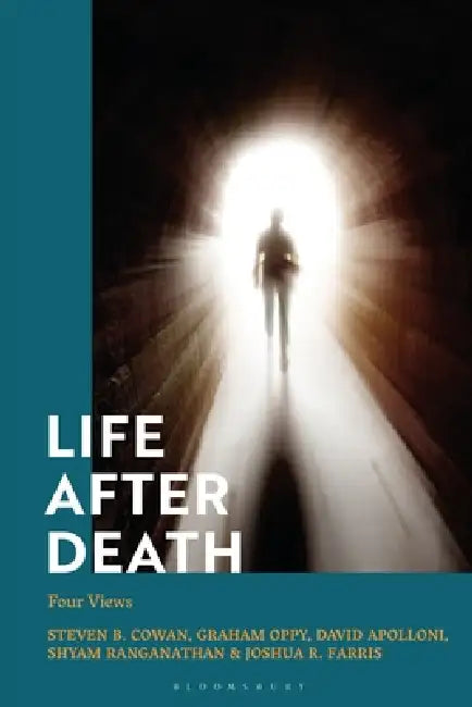 Life After Death: Four Views by Steven B. Cowan, Graham Oppy, David Apolloni