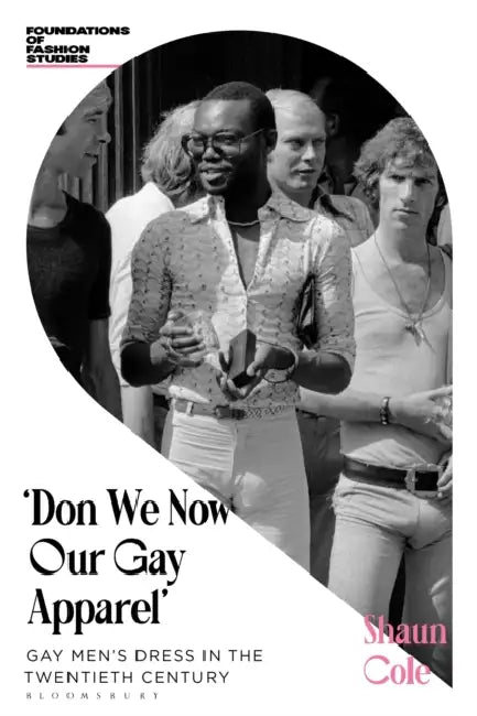 Don We Now Our Gay Apparel: Gay Men's Dress in the Twentieth Century by Shaun Cole