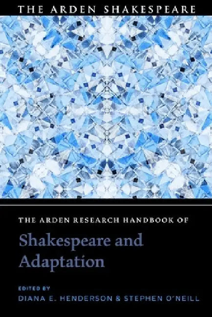 The Arden Research Handbook of Shakespeare and Adaptation by Diana E. Henderson