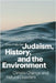 Judaism, History, and the Environment: Climate Change and Natural Disasters by Dean Phillip Bell