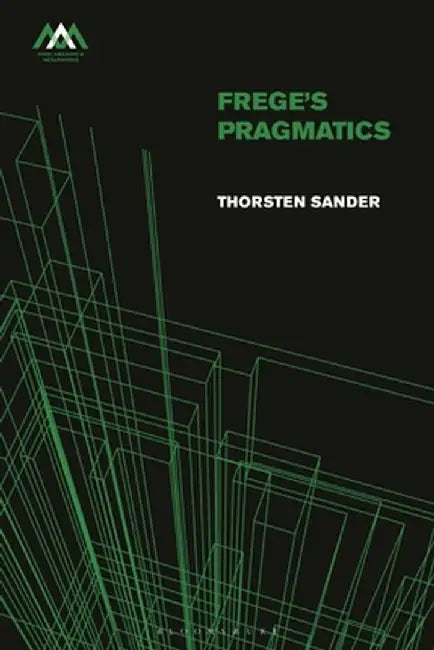 Frege's Pragmatics by Thorsten Sander