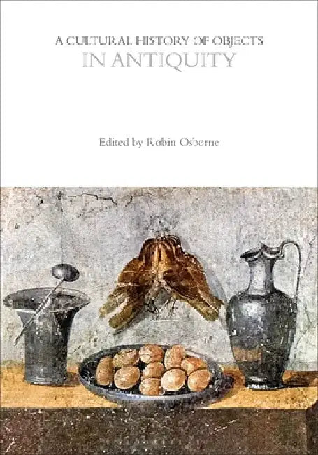 A Cultural History of Objects in Antiquity by Robin Osborne