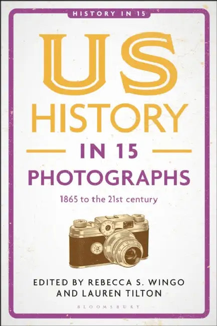 Us History in 15 Photographs: 1865 to the 21st Century by Rebecca S. Wingo, Laura A. Belmonte, Lauren Tilton