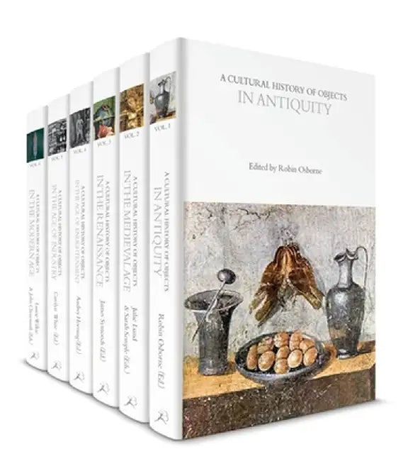 A Cultural History of Objects: Volumes 1-6 by Dan Hicks, William Whyte