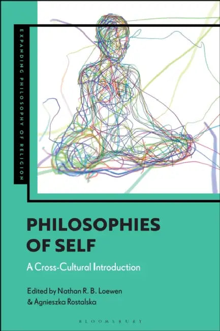 Philosophies of Self: A Cross-Cultural Introduction by Nathan R. B. Loewen, J. Aaron Simmons, Agnieszka Rostalska