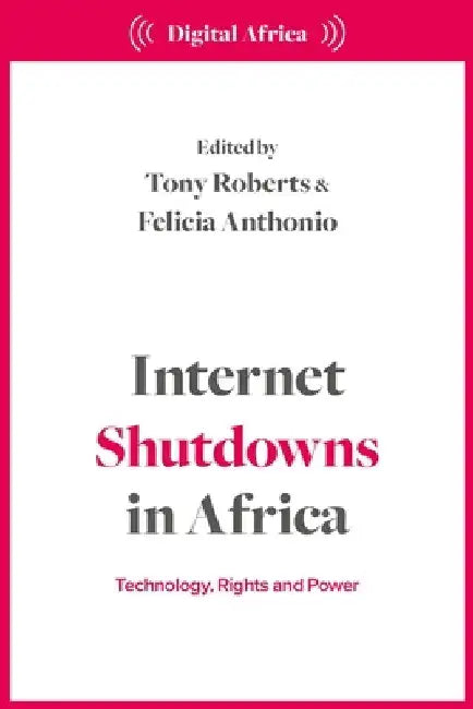 Internet Shutdowns in Africa: Technology, Rights and Power by Tony Roberts