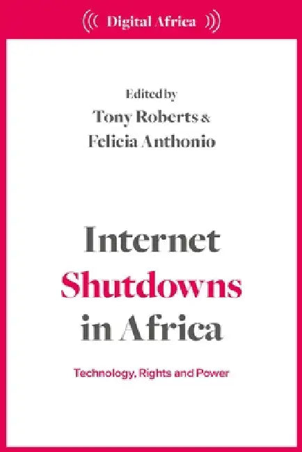 Internet Shutdowns in Africa: Technology, Rights and Power by Anthonio, Felicia