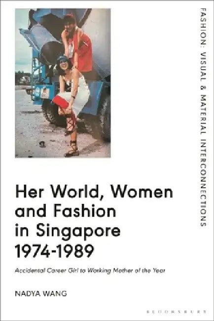 Her World, Women and Fashion in Singapore 1974-1989: Accidental Career Girl to Working Mother of the Year by Nadya Wang