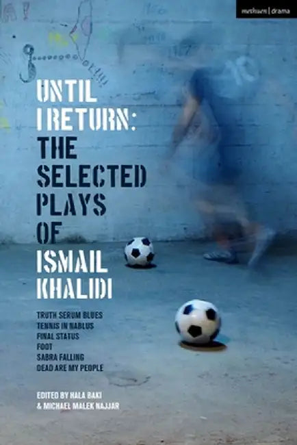 Until I Return: The Selected Plays of Ismail Khalidi by Ismail Khalidi