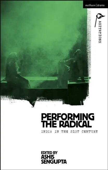 Performing the Radical: India in the 21st Century by Ashis SenGupta, Anja Hartl, William C. Boles
