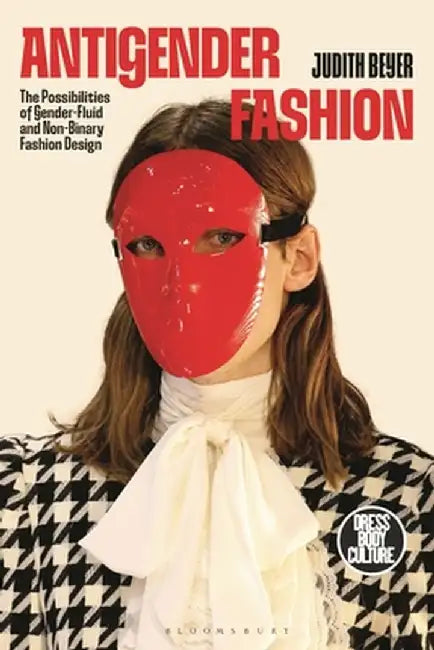 Antigender Fashion: The Possibilities of Gender-Fluid and Non-Binary Fashion Design by Judith Beyer