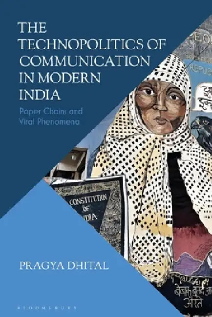 The Technopolitics of Communication in Modern India: Paper Chains and Viral Phenomena by Pragya Dhital