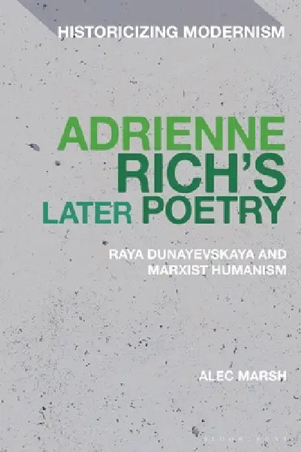 Adrienne Rich's Later Poetry: Raya Dunayevskaya and Marxist-Humanism by Alec Marsh