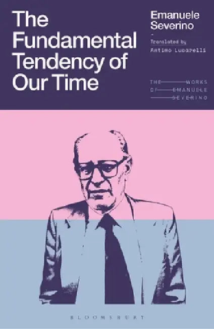 The Fundamental Tendency of Our Time: On the Technological Destiny of the West by Emanuele Severino, Giulio Goggi, Antimo Lucarelli