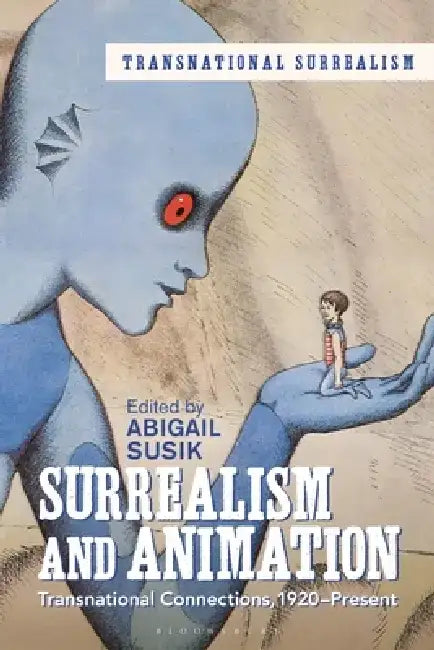 Surrealism and Animation: Transnational Connections, 1920-Present by Abigail Susik